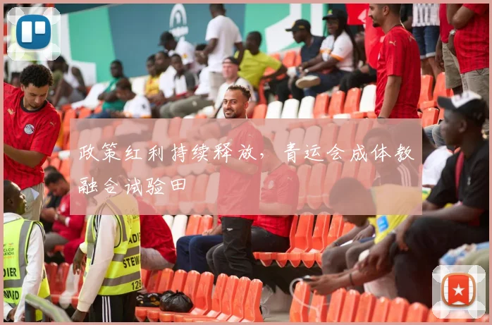 政策红利持续释放，青运会成体教融合试验田